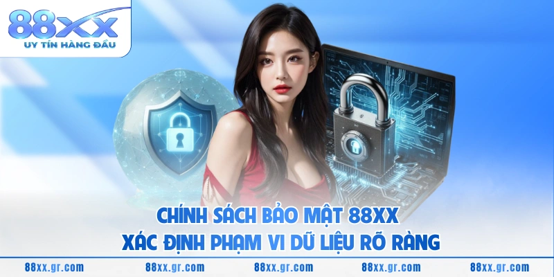 Chính Sách Bảo Mật 88XX Chính sách bảo mật 88XX xác định phạm vi dữ liệu rõ ràng