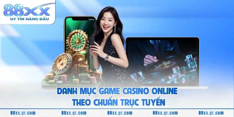 Danh mục game casino online theo chuẩn trực tuyến
