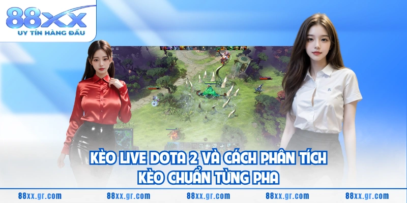 Kèo Live DOTA 2 Và Cách Phân Tích Kèo Chuẩn Từng Pha Kèo Live DOTA 2 Và Cách Phân Tích Kèo Chuẩn Từng Pha