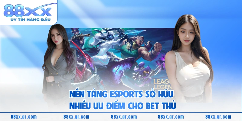 TF ESPORTS 88XX - Nền Tảng Cá Cược Thể Thao Điện Tử Đỉnh Cao Nền tảng eSports sở hữu nhiều ưu điểm cho bet thủ