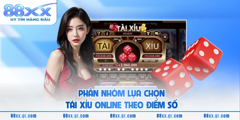 Tài Xỉu Online 88XX - Lôi Cuốn Với Trải Nghiệm Linh Hoạt Phân nhóm lựa chọn Tài Xỉu online theo điểm số