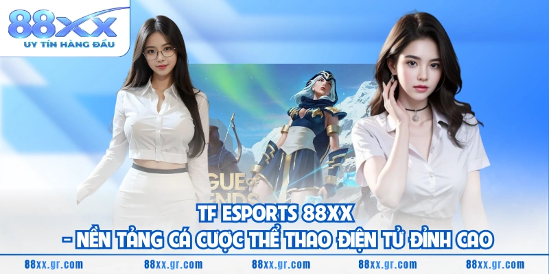 TF ESPORTS 88XX - Nền Tảng Cá Cược Thể Thao Điện Tử Đỉnh Cao TF ESPORTS 88XX - Nền Tảng Cá Cược Thể Thao Điện Tử Đỉnh Cao