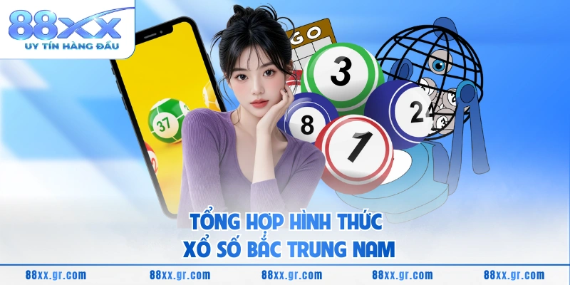 Tổng hợp hình thức xổ số Bắc Trung Nam